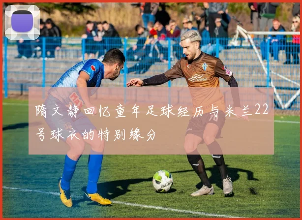 隋文静回忆童年足球经历与米兰22号球衣的特别缘分