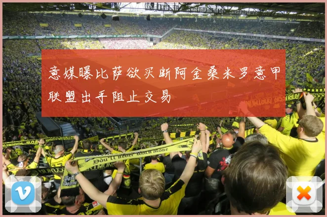意媒曝比萨欲买断阿金桑米罗意甲联盟出手阻止交易